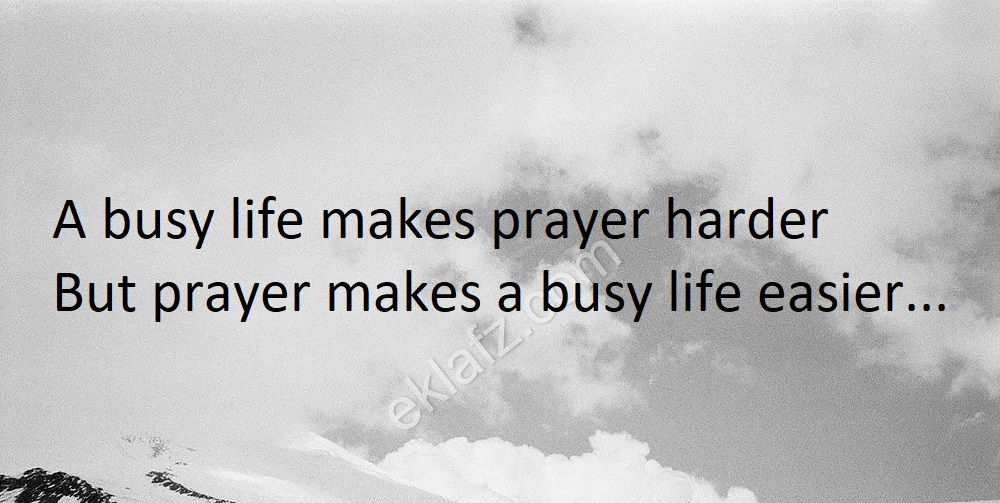 A busy life makes prayer harder But prayer makes a busy life easier