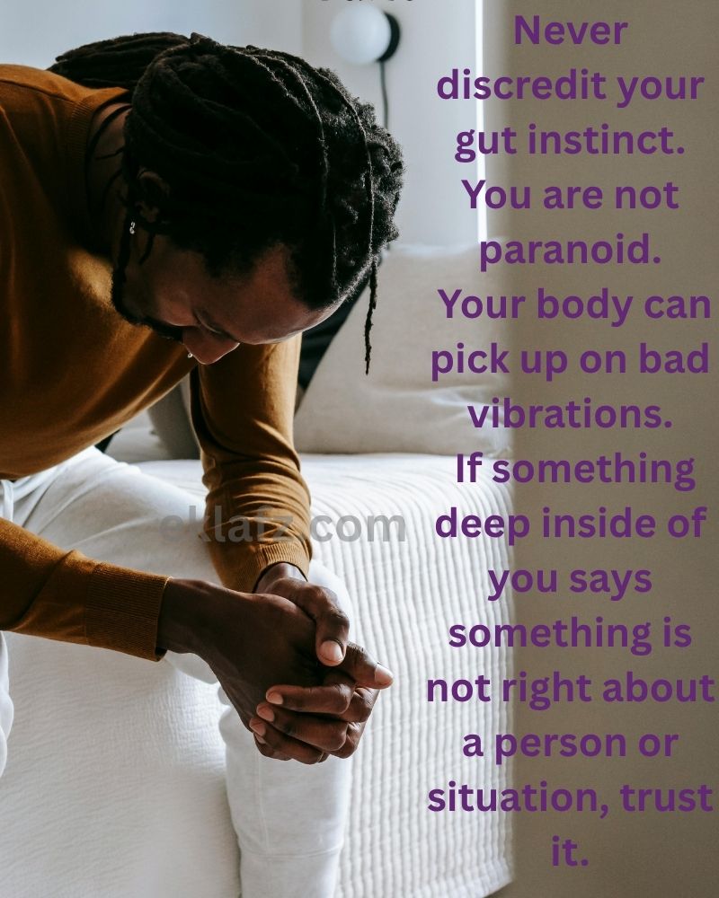 Never discredit your gut instinct.