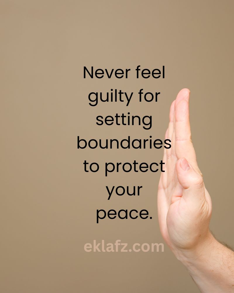 Never feel guilty for setting boundaries to protect your peace.