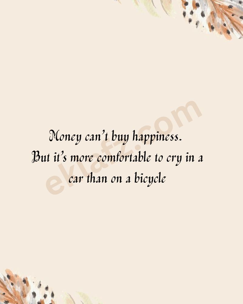 Money can’t buy happiness.