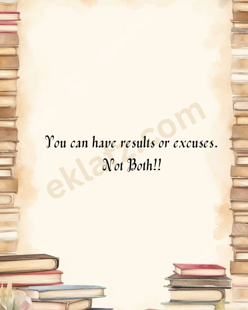 You can have results or excuses.