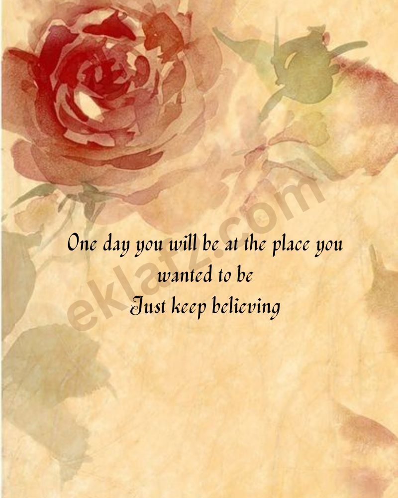 One day, you will be at the place you wanted to be